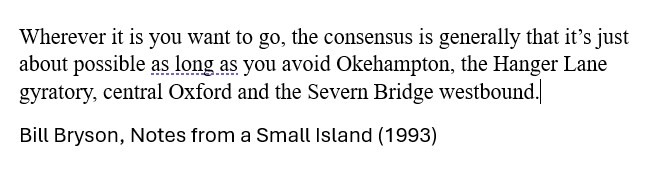 Text from Bill Bryson's book about how it is possible to get where you want to go, as long as you avoid Oxford, Hangar Lane gyratory and the Severn Bridge.